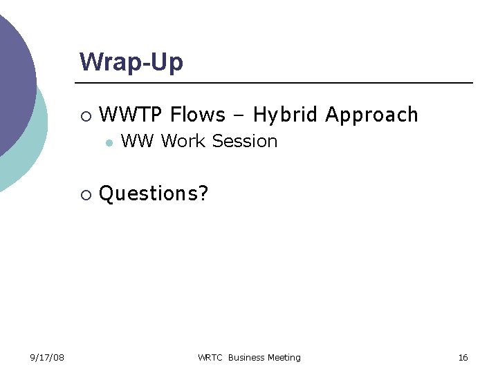 Wrap-Up ¡ WWTP Flows – Hybrid Approach l ¡ 9/17/08 WW Work Session Questions?