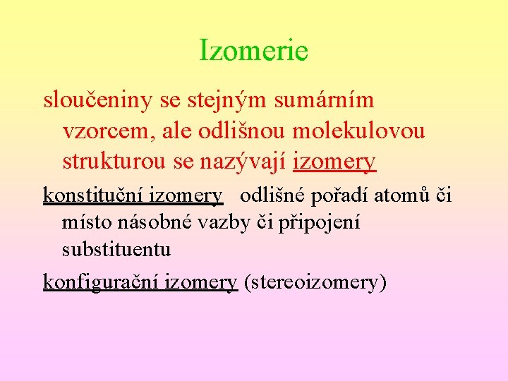 Izomerie sloučeniny se stejným sumárním vzorcem, ale odlišnou molekulovou strukturou se nazývají izomery konstituční