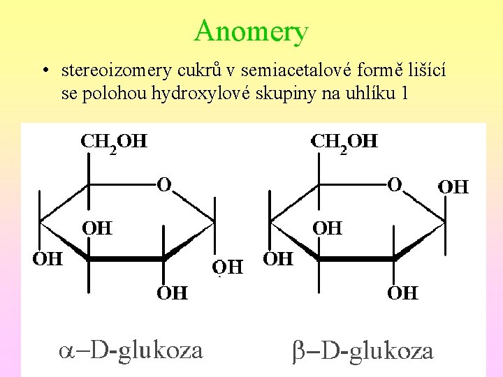 Anomery • stereoizomery cukrů v semiacetalové formě lišící se polohou hydroxylové skupiny na uhlíku