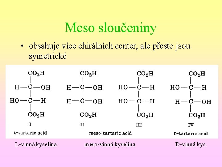 Meso sloučeniny • obsahuje více chirálních center, ale přesto jsou symetrické L-vinná kyselina meso-vinná