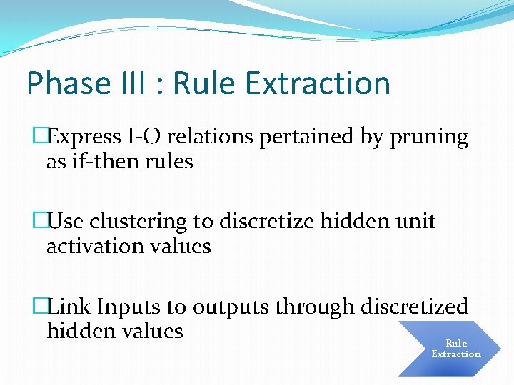 Phase III : Rule Extraction �Express I-O relations pertained by pruning as if-then rules