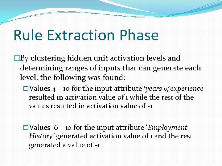 Rule Extraction Phase �By clustering hidden unit activation levels and determining ranges of inputs