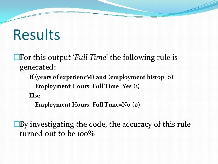 Results �For this output ‘Full Time’ the following rule is generated: If (years of