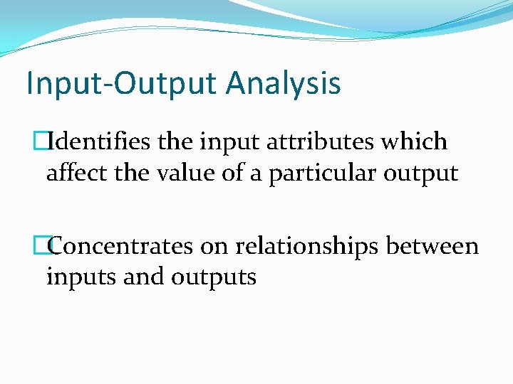 Input-Output Analysis �Identifies the input attributes which affect the value of a particular output