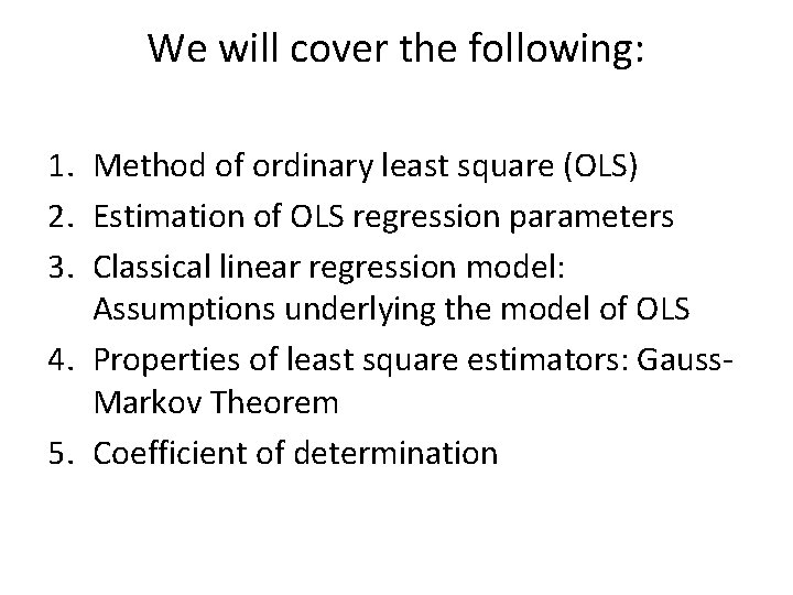 We will cover the following: 1. Method of ordinary least square (OLS) 2. Estimation We will cover the following: 1. Method of ordinary least square (OLS) 2. Estimation