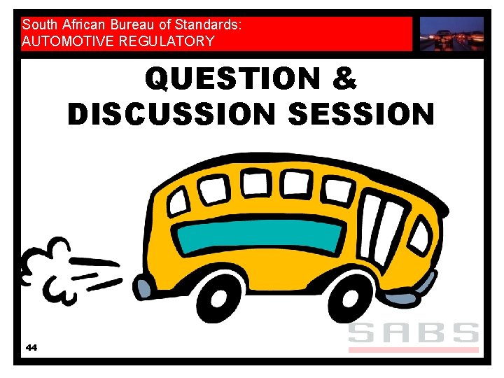 South African Bureau of Standards: AUTOMOTIVE REGULATORY QUESTION & DISCUSSION SESSION 44 