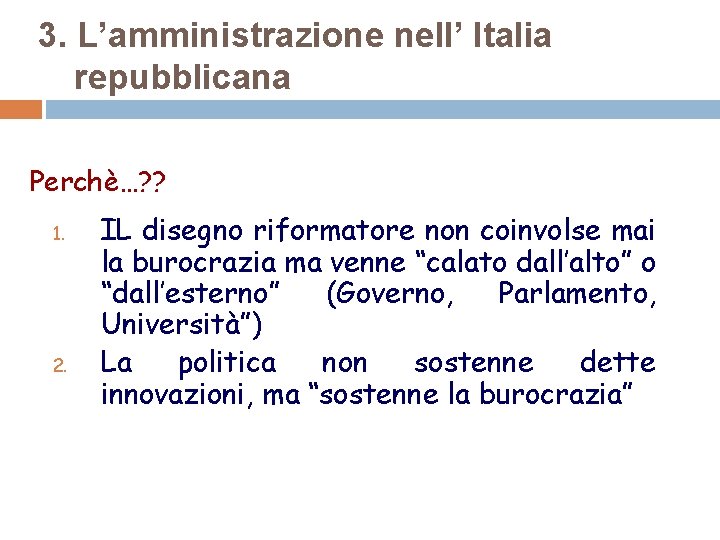 3. L’amministrazione nell’ Italia repubblicana Perchè…? ? 1. 2. IL disegno riformatore non coinvolse