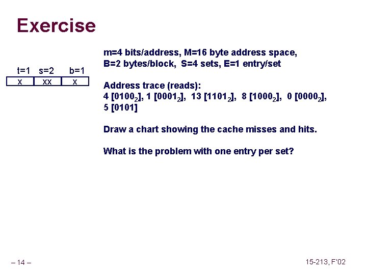 Exercise t=1 s=2 x xx b=1 x m=4 bits/address, M=16 byte address space, B=2