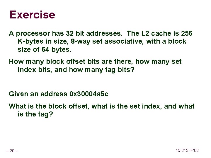 Exercise A processor has 32 bit addresses. The L 2 cache is 256 K-bytes