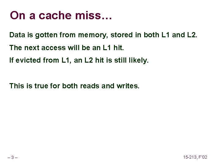 On a cache miss… Data is gotten from memory, stored in both L 1