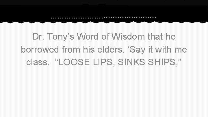Dr Tony Dr. Tony’s Word of Wisdom that he borrowed from his elders. ‘Say