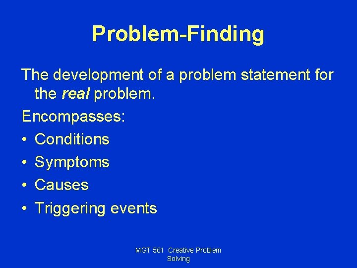 Problem-Finding The development of a problem statement for the real problem. Encompasses: • Conditions