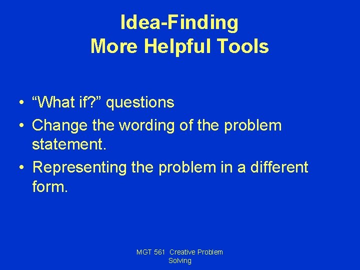 Idea-Finding More Helpful Tools • “What if? ” questions • Change the wording of