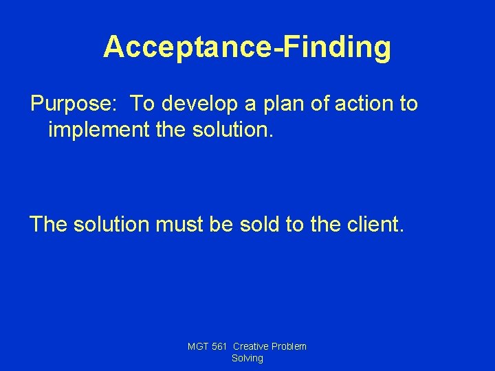 Acceptance-Finding Purpose: To develop a plan of action to implement the solution. The solution