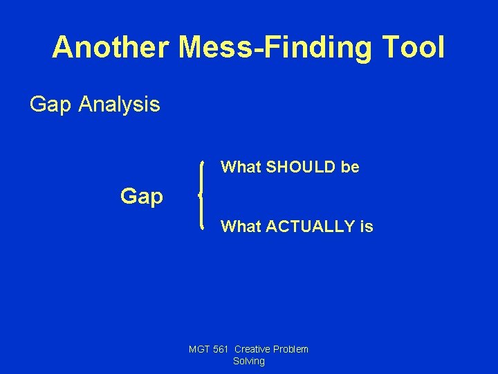 Another Mess-Finding Tool Gap Analysis What SHOULD be Gap What ACTUALLY is MGT 561