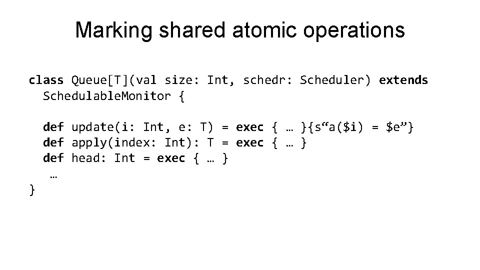 Marking shared atomic operations class Queue[T](val size: Int, schedr: Scheduler) extends Schedulable. Monitor {