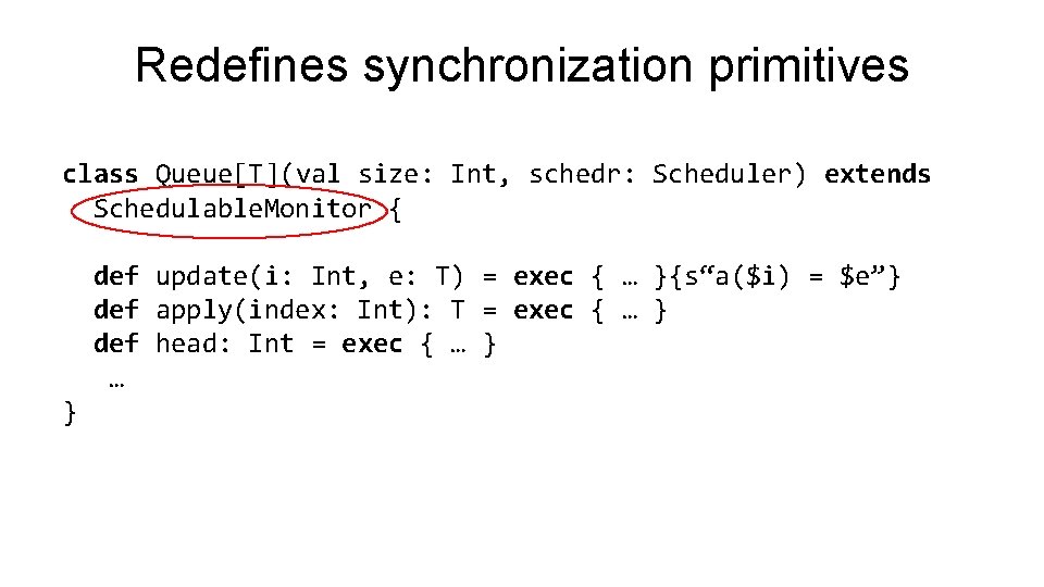 Redefines synchronization primitives class Queue[T](val size: Int, schedr: Scheduler) extends Schedulable. Monitor { def