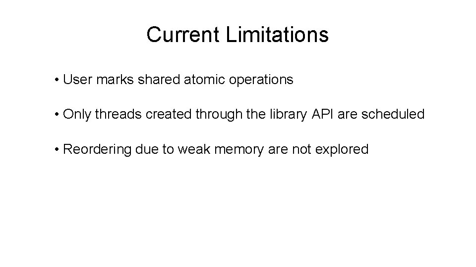 Current Limitations • User marks shared atomic operations • Only threads created through the