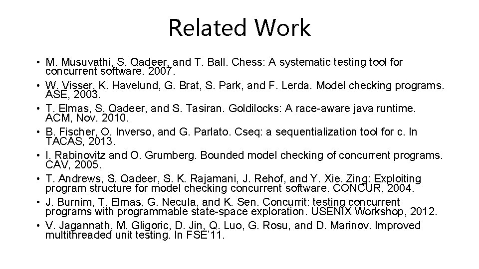 Related Work • M. Musuvathi, S. Qadeer, and T. Ball. Chess: A systematic testing