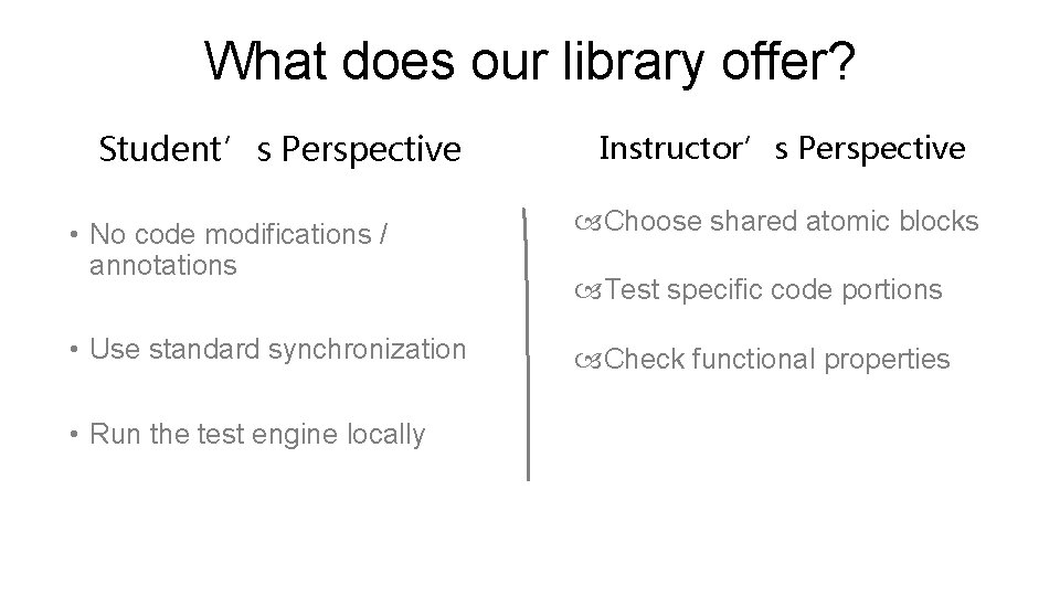 What does our library offer? Student’s Perspective Instructor’s Perspective • No code modifications /
