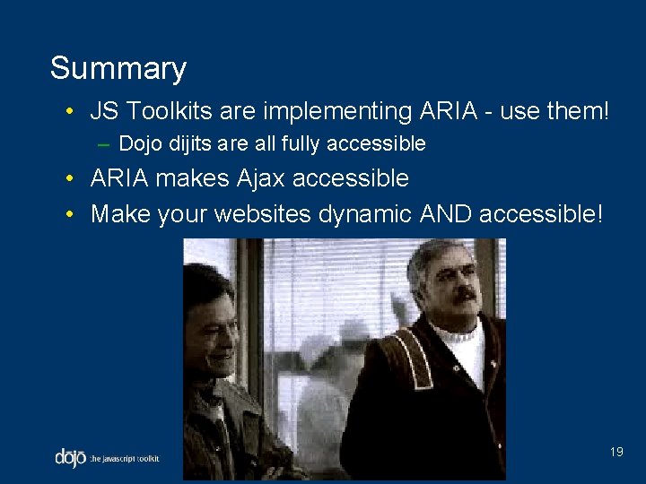 Summary • JS Toolkits are implementing ARIA - use them! – Dojo dijits are