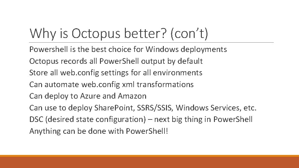 Why is Octopus better? (con’t) Powershell is the best choice for Windows deployments Octopus