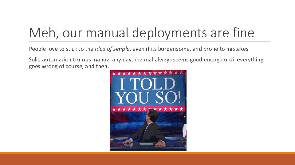 Meh, our manual deployments are fine People love to stick to the idea of
