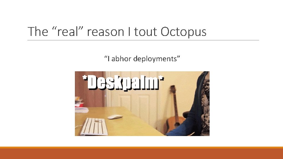 The “real” reason I tout Octopus “I abhor deployments” 