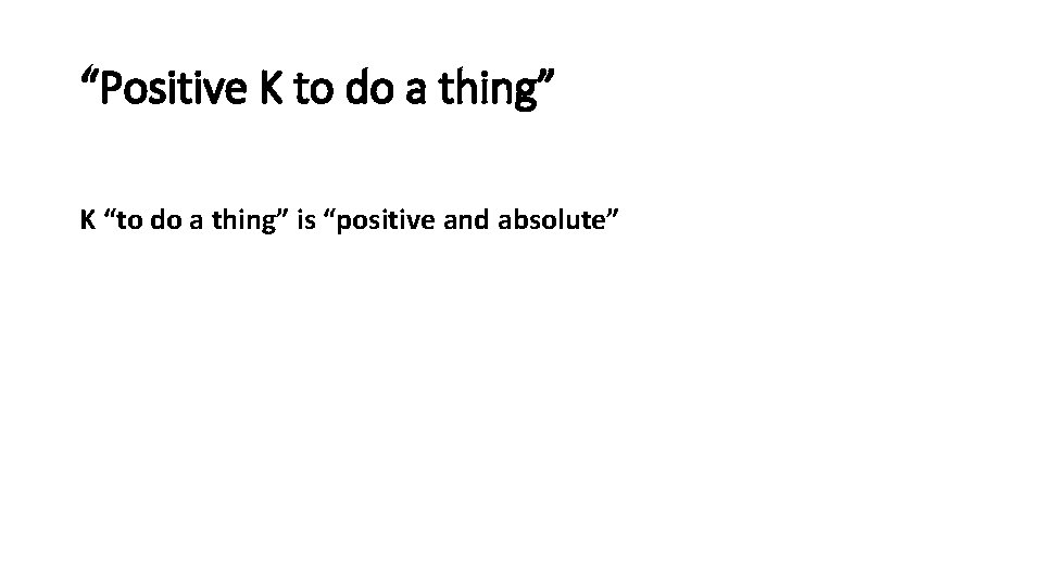 “Positive K to do a thing” K “to do a thing” is “positive and