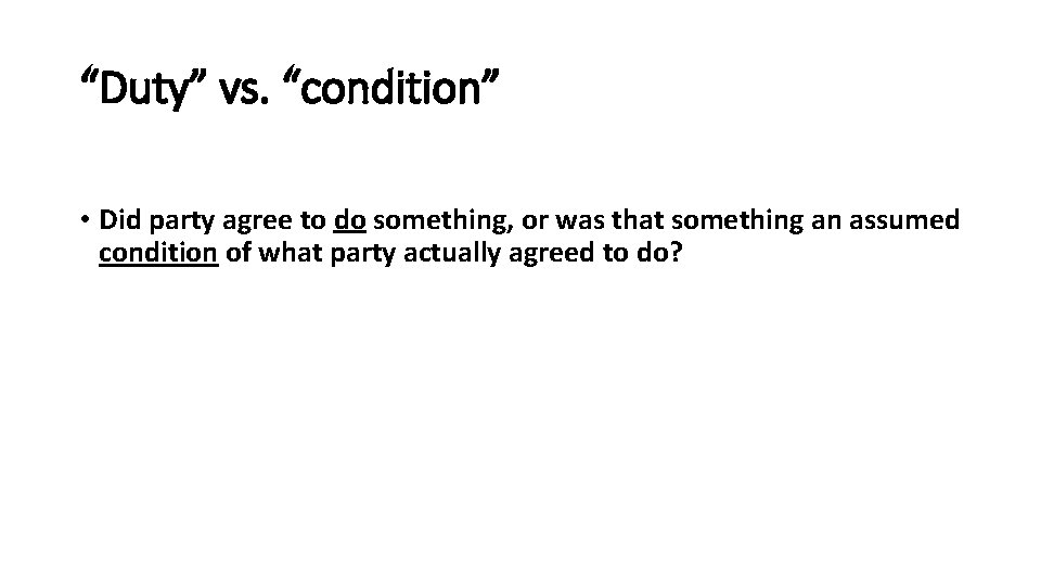 “Duty” vs. “condition” • Did party agree to do something, or was that something
