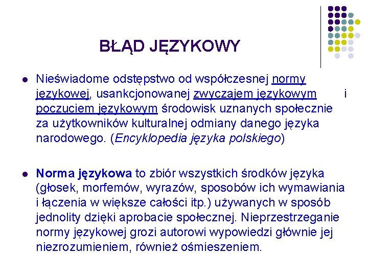 BŁĄD JĘZYKOWY l Nieświadome odstępstwo od współczesnej normy językowej, usankcjonowanej zwyczajem językowym i poczuciem