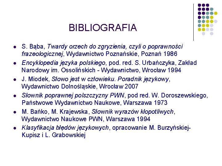 BIBLIOGRAFIA l l l S. Bąba, Twardy orzech do zgryzienia, czyli o poprawności frazeologicznej,