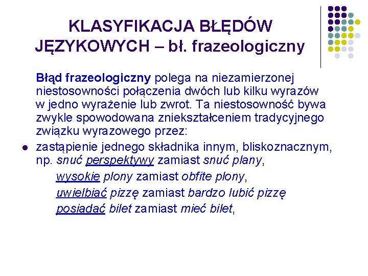 KLASYFIKACJA BŁĘDÓW JĘZYKOWYCH – bł. frazeologiczny l Błąd frazeologiczny polega na niezamierzonej niestosowności połączenia