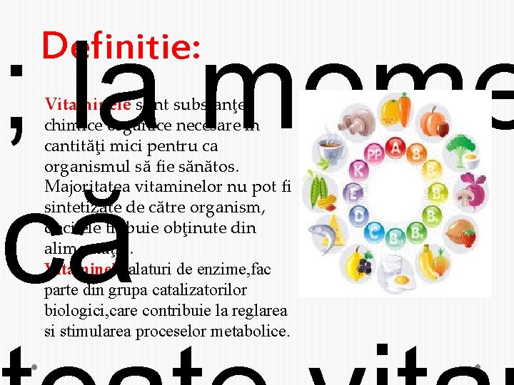 ; la mome Definitie: Vitaminele sunt substanţe chimice organice necesare în cantităţi mici pentru