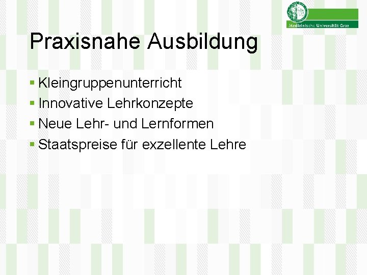 Praxisnahe Ausbildung § Kleingruppenunterricht § Innovative Lehrkonzepte § Neue Lehr- und Lernformen § Staatspreise