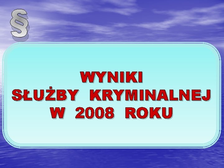 § WYNIKI SŁUŻBY KRYMINALNEJ W 2008 ROKU 