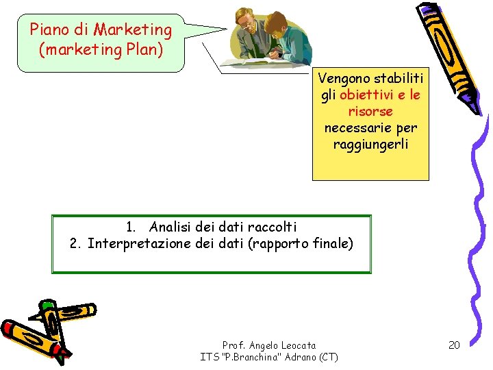 Piano di Marketing (marketing Plan) Vengono stabiliti gli obiettivi e le risorse necessarie per
