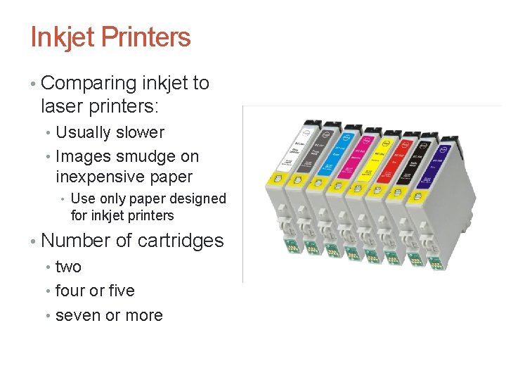 Inkjet Printers • Comparing inkjet to laser printers: • Usually slower • Images smudge