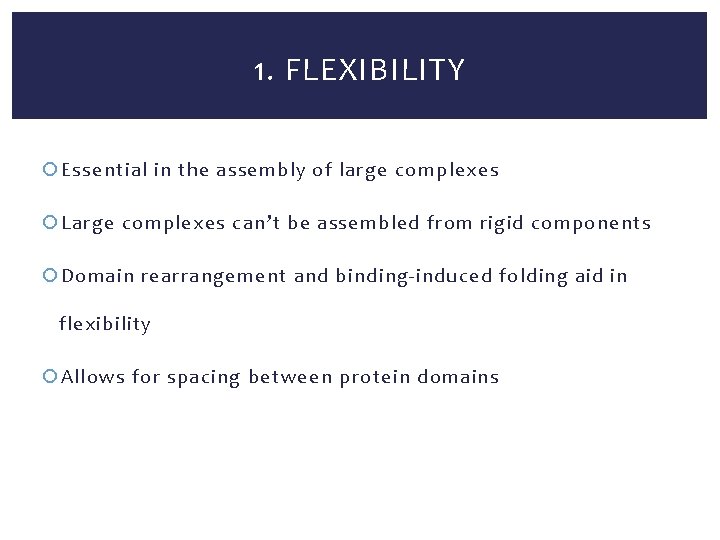 1. FLEXIBILITY Essential in the assembly of large complexes Large complexes can’t be assembled