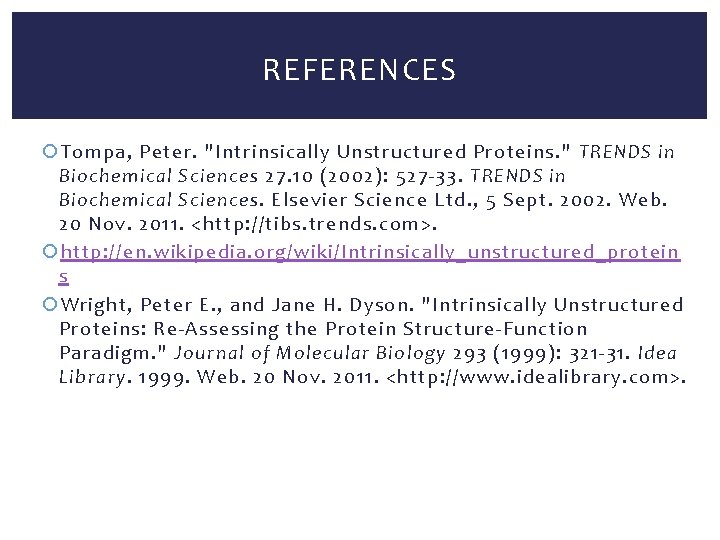 REFERENCES Tompa, Peter. "Intrinsically Unstructured Proteins. " TRENDS in Biochemical Sciences 27. 10 (2002):