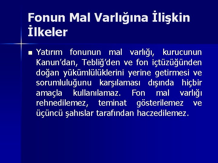 Fonun Mal Varlığına İlişkin İlkeler n Yatırım fonunun mal varlığı, kurucunun Kanun’dan, Tebliğ’den ve