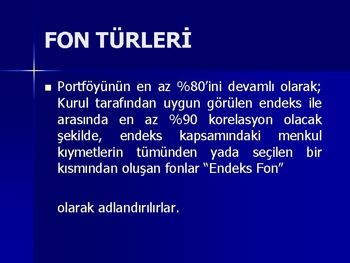 FON TÜRLERİ n Portföyünün en az %80’ini devamlı olarak; Kurul tarafından uygun görülen endeks