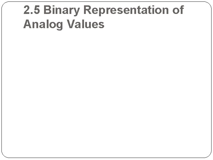 2. 5 Binary Representation of Analog Values 