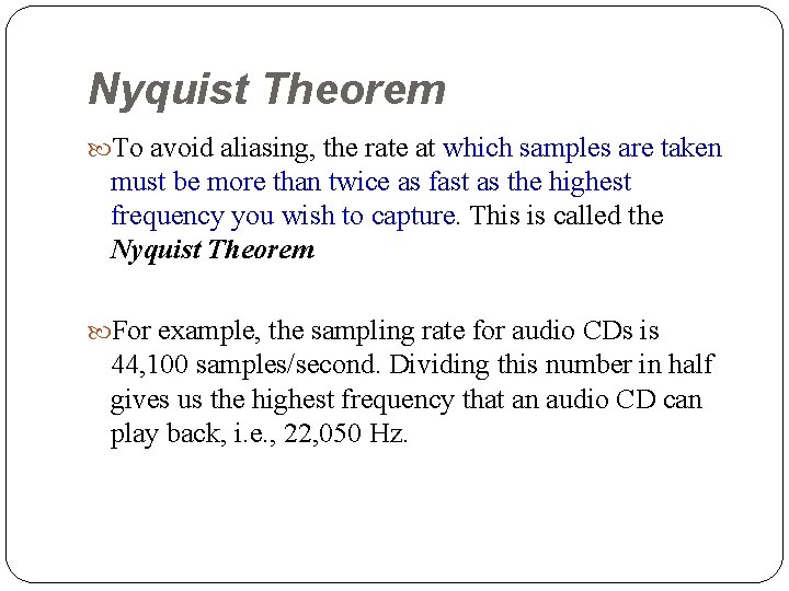 Nyquist Theorem To avoid aliasing, the rate at which samples are taken must be
