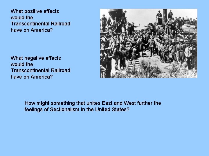 What positive effects would the Transcontinental Railroad have on America? What negative effects would