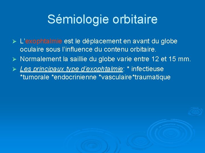 Sémiologie orbitaire L’exophtalmie est le déplacement en avant du globe oculaire sous l’influence du