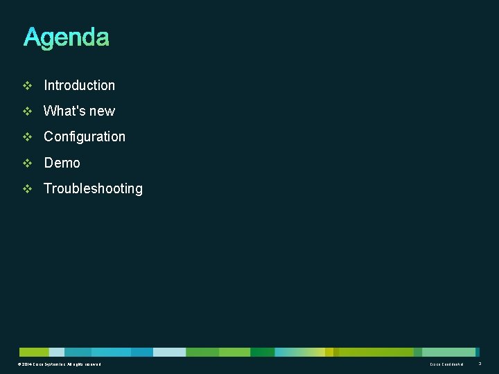 v Introduction v What's new v Configuration v Demo v Troubleshooting © 2014 Cisco