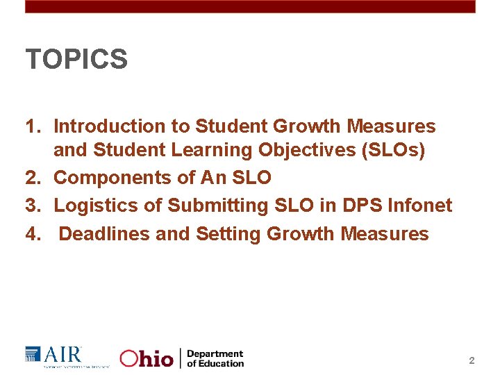 TOPICS 1. Introduction to Student Growth Measures and Student Learning Objectives (SLOs) 2. Components