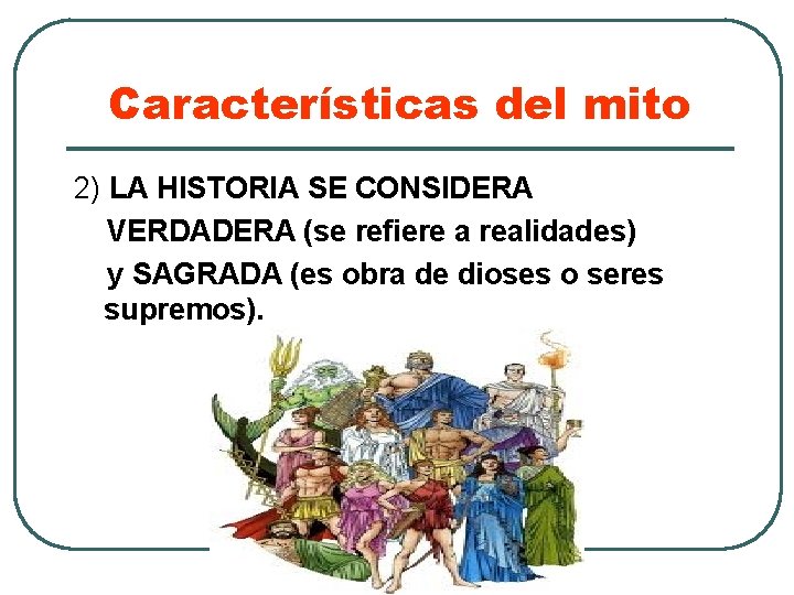 Características del mito 2) LA HISTORIA SE CONSIDERA VERDADERA (se refiere a realidades) y