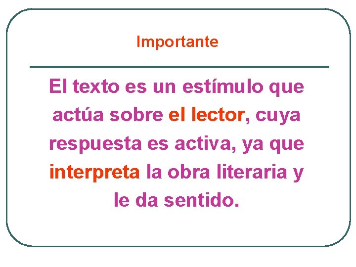 Importante El texto es un estímulo que actúa sobre el lector, cuya respuesta es